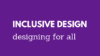 Inclusive Design – Designing For All