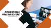 Accessible Online Events – 6 Quick & Easy Tips