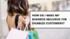 How Do I Make My Business Inclusive For Disabled Customers?