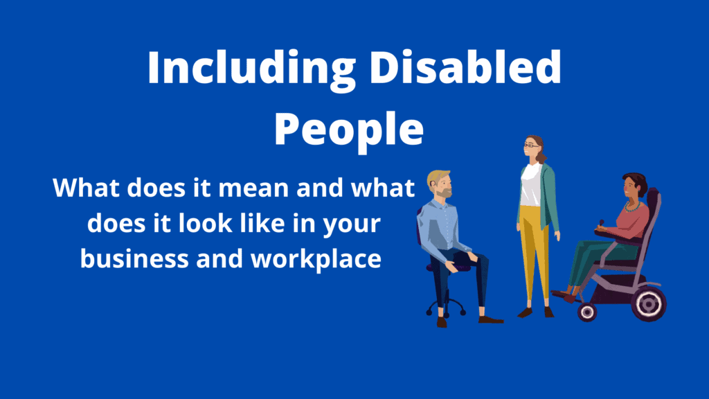 Text in image: including disabled people. What does it mean and what does it look like in your business or workplace