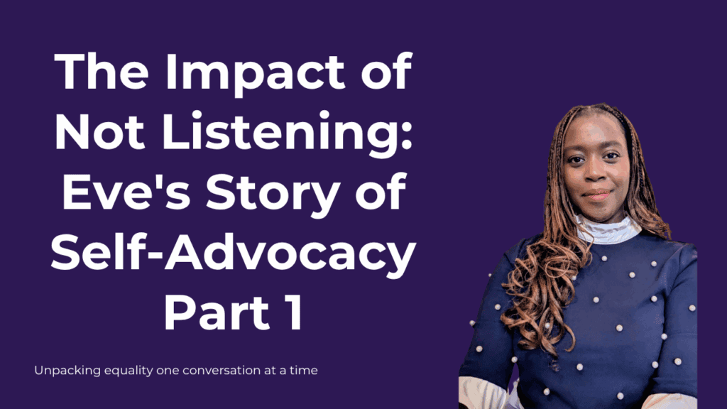 Eve Mujinya smiling against a purple background beside the podcast title "The Impact of Not Listening: Eve's Story of Self Advocacy Part 1" and the tagline "Unpacking equality one conversation at a time".