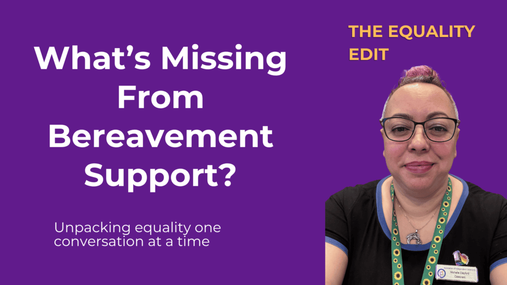 Purple podcast graphic for The Equality Edit featuring Michelle Clayford. Large white text reads, “What’s Missing From Bereavement Support?” with Michelle pictured on the right wearing glasses and a sunflower lanyard.Purple podcast graphic for The Equality Edit featuring Michelle Clayford. Large white text reads, “What’s Missing From Bereavement Support?” with Michelle pictured on the right wearing glasses and a sunflower lanyard.